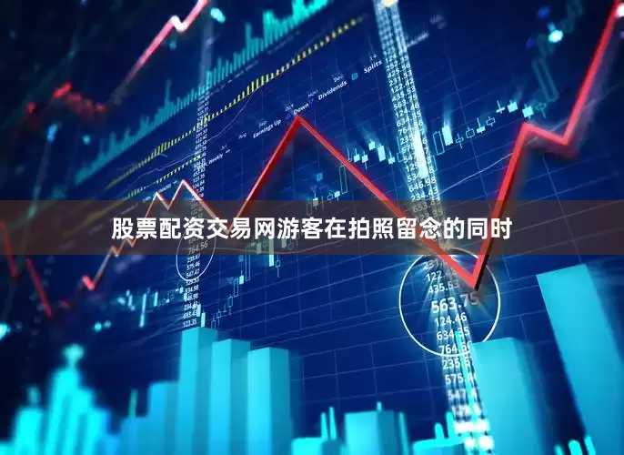 股票配资交易网游客在拍照留念的同时