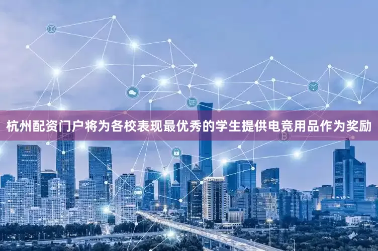 杭州配资门户将为各校表现最优秀的学生提供电竞用品作为奖励
