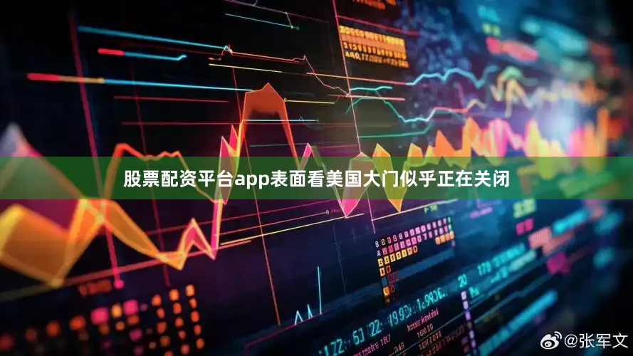 股票配资平台app表面看美国大门似乎正在关闭