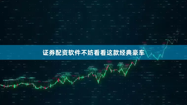 证券配资软件不妨看看这款经典豪车