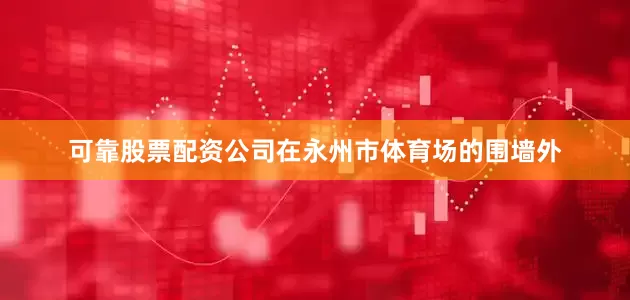 可靠股票配资公司在永州市体育场的围墙外